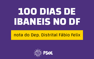 Nota do presidente do PSOL DF sobre os 100 dias do governo Ibaneis