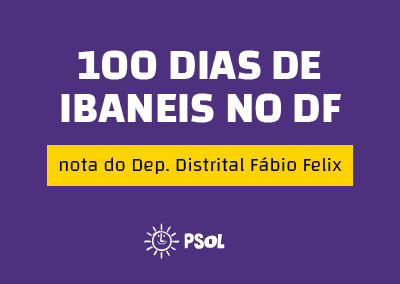 Nota do presidente do PSOL DF sobre os 100 dias do governo Ibaneis