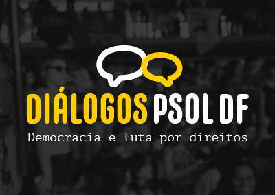 Diálogos PSOL DF: Democracia e luta por direitos