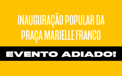 Adiamento da Inauguração Popular da Praça Marielle Franco