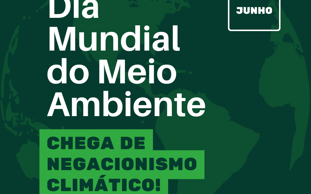 DIA DO MEIO AMBIENTE 🌎 – Chega de negacionismo das catástrofes ambientais!