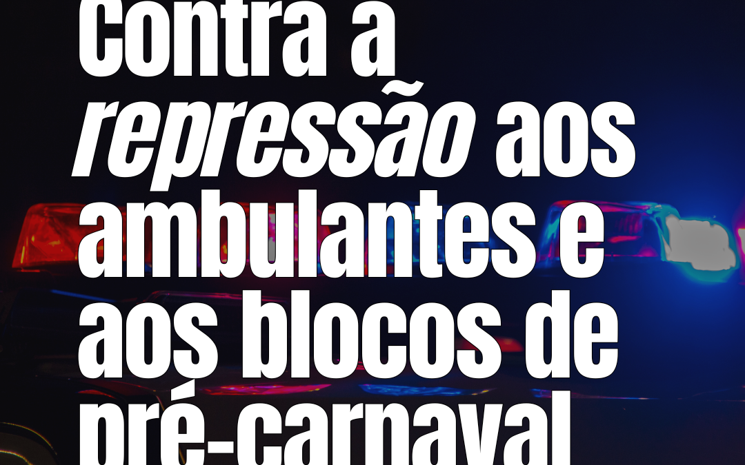 Nota PSOL DF – Contra a Repressão aos Ambulantes e aos Blocos de Pré-Carnaval